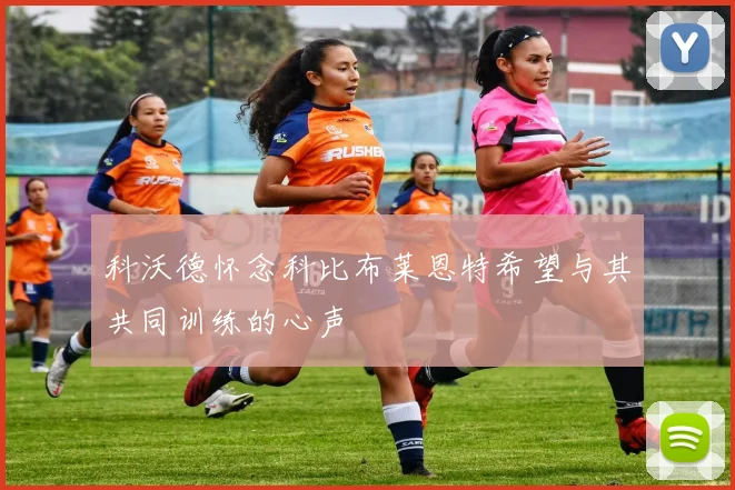科沃德怀念科比布莱恩特希望与其共同训练的心声