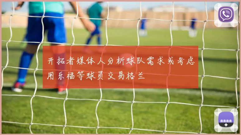 开拓者媒体人分析球队需求或考虑用乐福等球员交易格兰