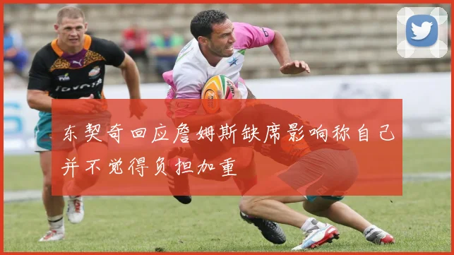 东契奇回应詹姆斯缺席影响称自己并不觉得负担加重