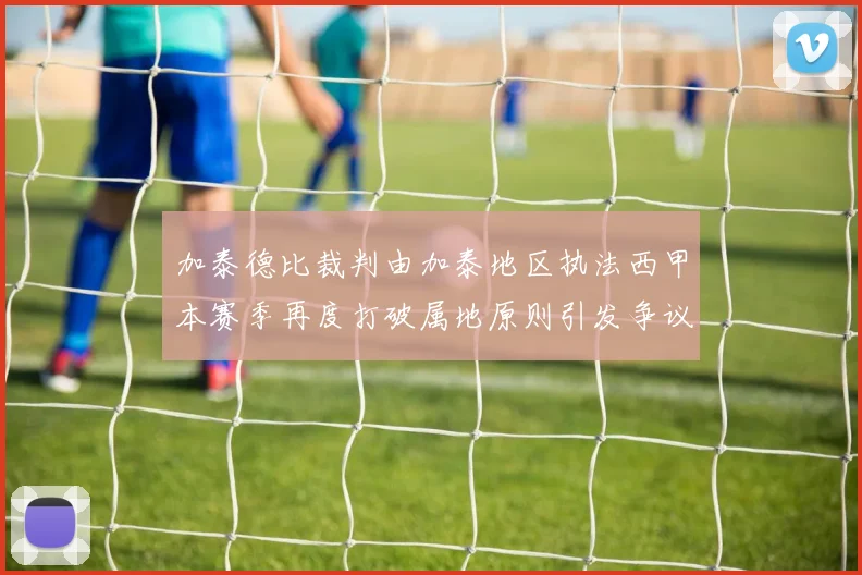 加泰德比裁判由加泰地区执法西甲本赛季再度打破属地原则引发争议
