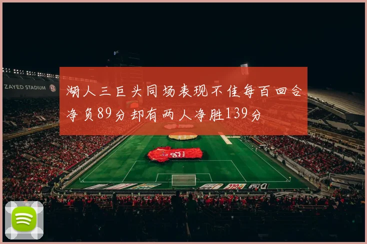 湖人三巨头同场表现不佳每百回合净负89分却有两人净胜139分